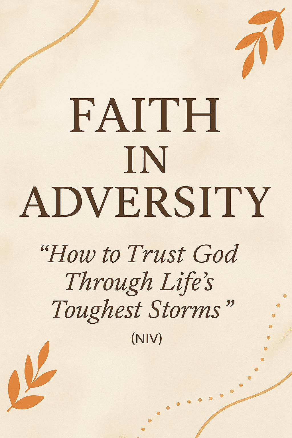 Faith in Adversity: How to Trust God Through Life’s Toughest Storms